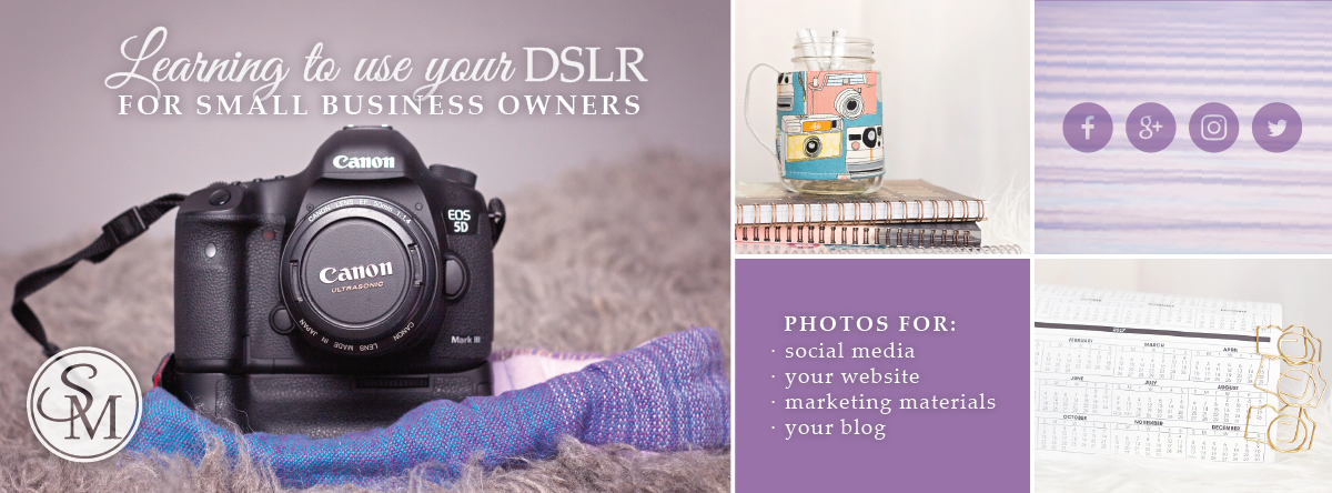 Learning to Use Your DSLR Camera | For Small Business Owners